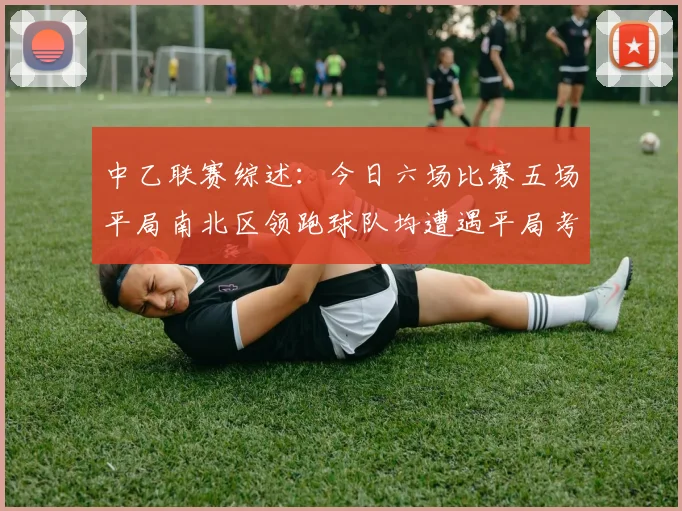 中乙联赛综述：今日六场比赛五场平局南北区领跑球队均遭遇平局考验